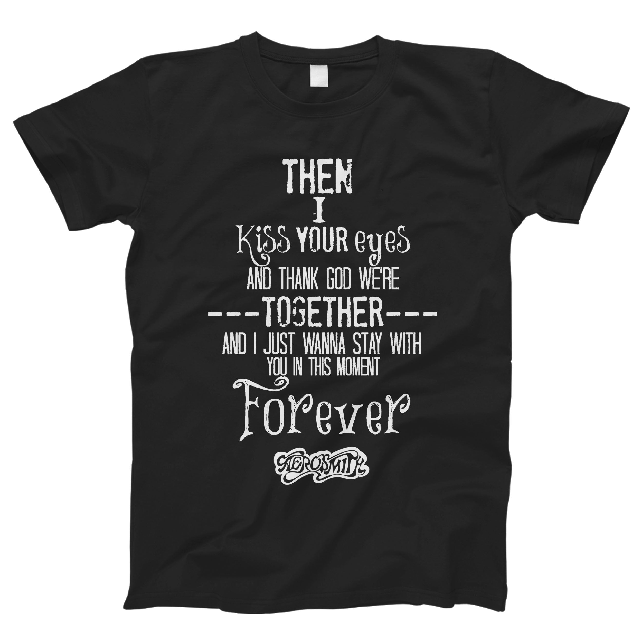 Aerosmith Quote Then I Kiss Your Eyes Typography Man’s Tee T-Shirt