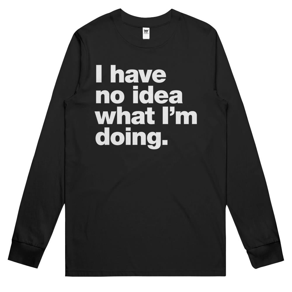 I Have No Idea What I’M Doing. Long Sleeve T Shirts