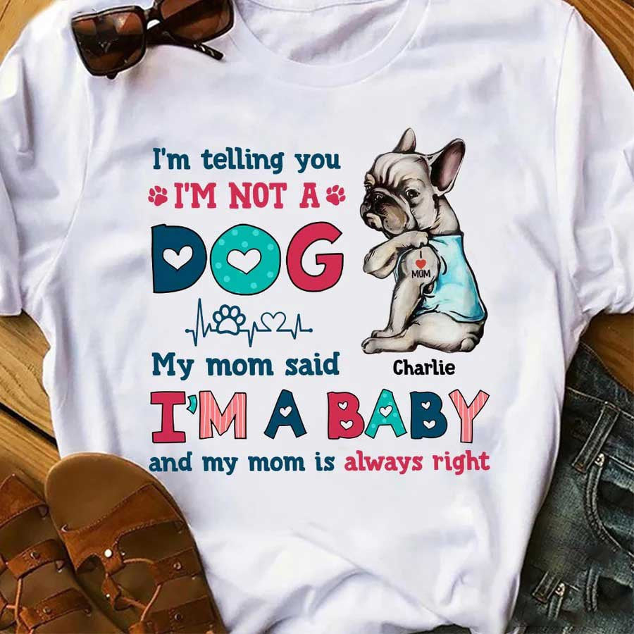 Personalized Funny French Bulldog Dog Mom Shirt, I’M Not A Dog I’M A Baby Shirt