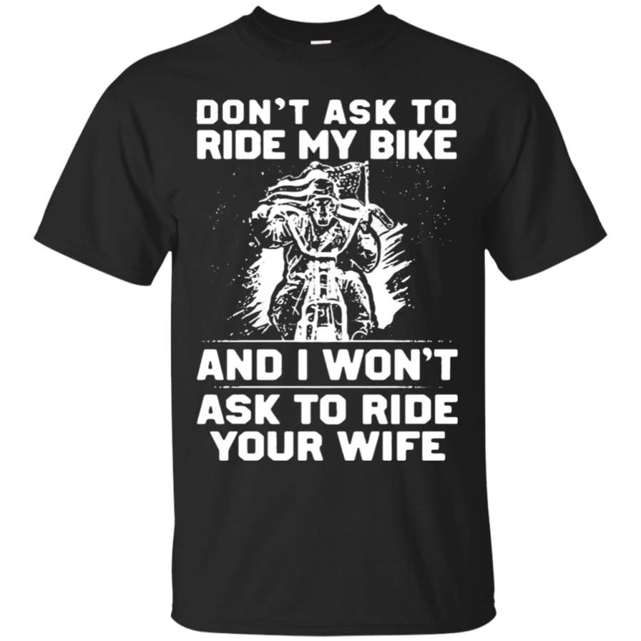 AGR Don’t Ask To Ride My Bike And I Won’t Ask To Ride Your Wife T-Shirt