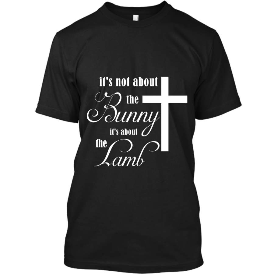 Its Not About The Bunny Its About The Lamb Easter T-Shirt2 Custom Ultra Cotton