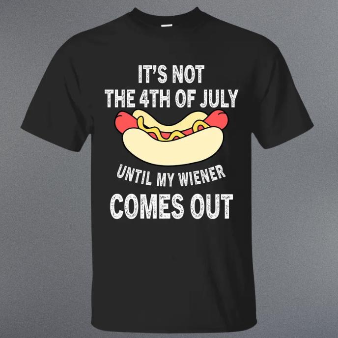 Funny Hot Dog It’s Not The 4th of July Until My Wiener Comes Out T-Shirt, 4th Of July Independence Day Patriotic Shirt, Graphic Tee, Streetwear