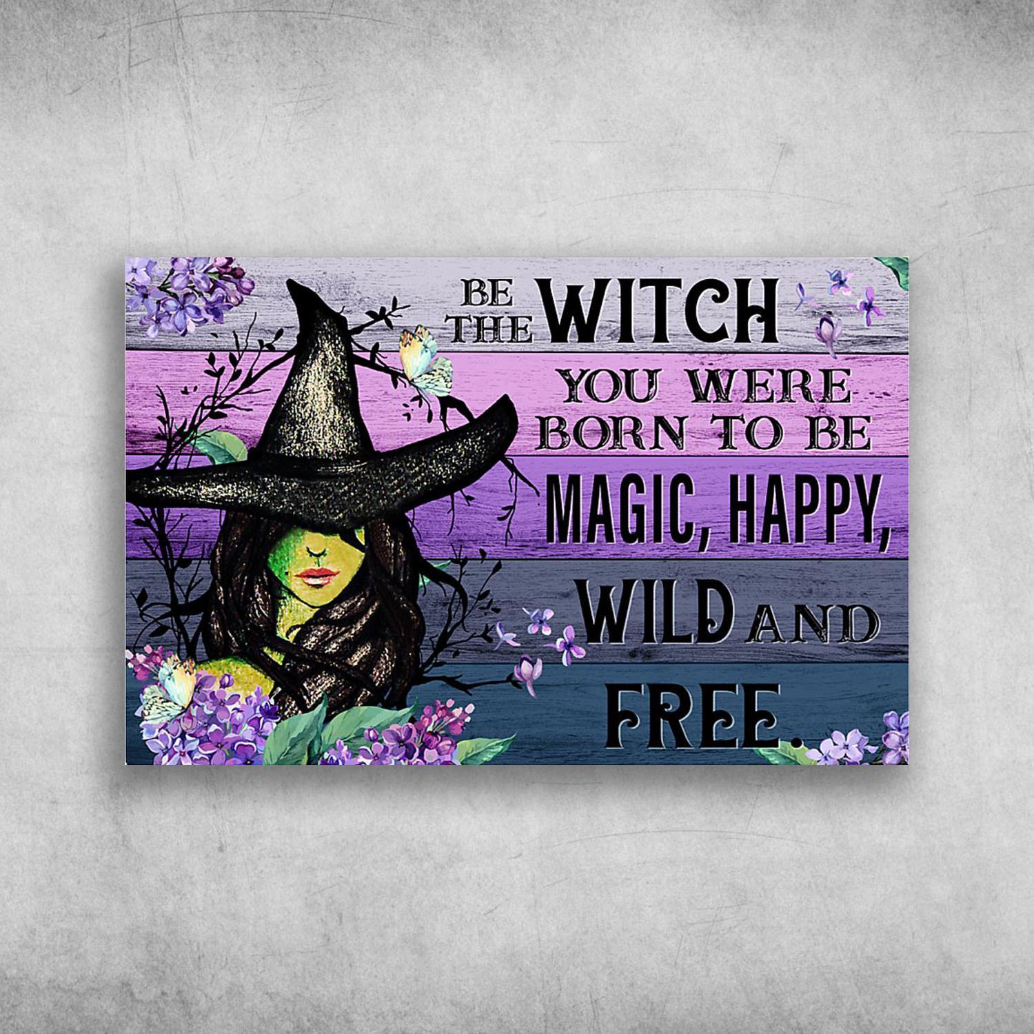 Witch With Butterflies And Halloween Flowers Be The Witch You Were Born To Be Magic, Happy, Wild And Free Poster Print Wall Art Canvas Wall Decor