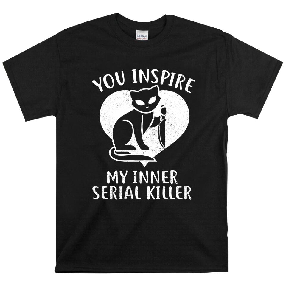 You Inspire My Inner Serial Killer Cat Lovers T Shirts