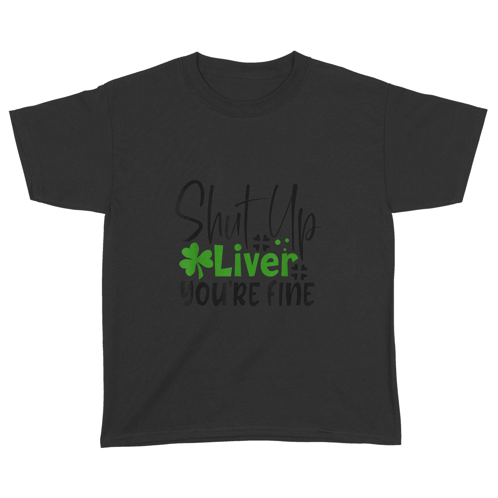 Shut Up Liver You’re Fine St Patrick’s Day Irish T-Shirt – Standard Youth T-shirt