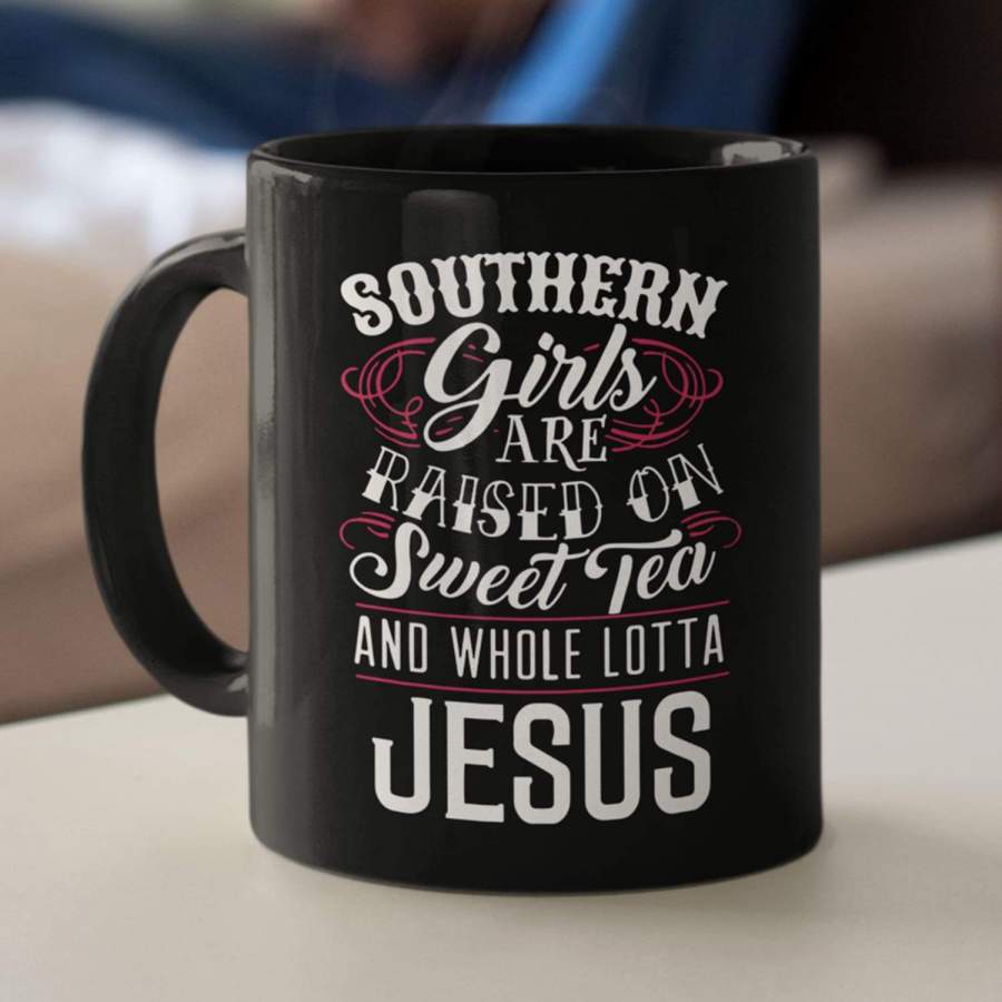 Southern girls are raised on sweet tea and whole lotta Jesus coffee mug