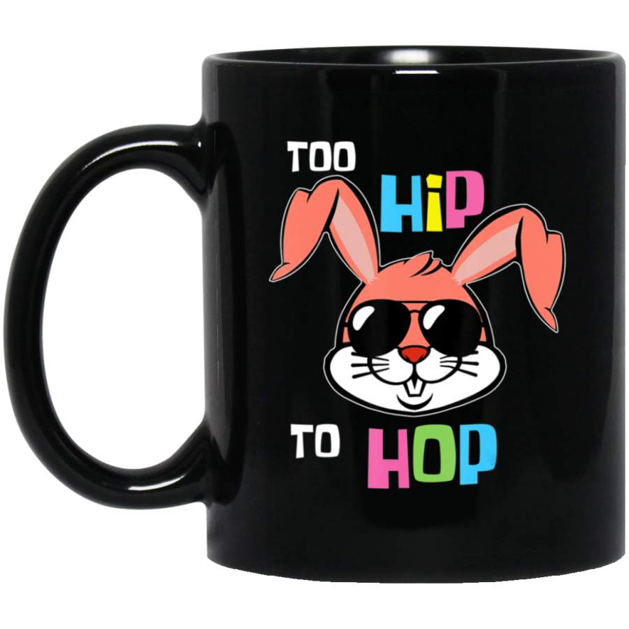 Too Hip To Hop Funny Easter Day Bunny Rabbit Hunting Egg 11oz 15oz Black Mug Happy Easter Day Funny Colors Eggs Bunny Ears Peeps Cute