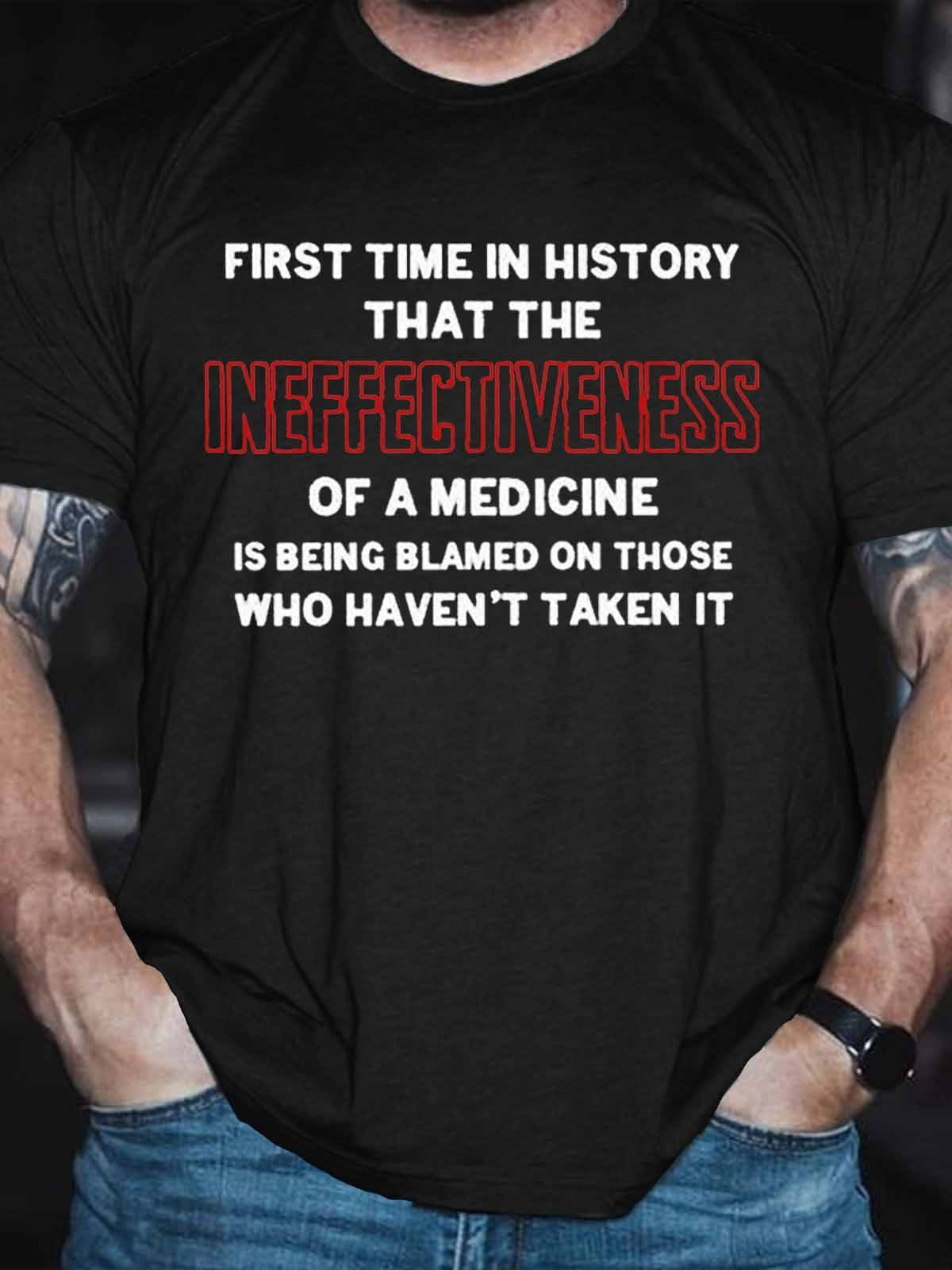 Men’S First Time In History That The Ineffectiveness Of A Medicine Is Being Blamed On Those Who Haven’t Taken It T-Shirt