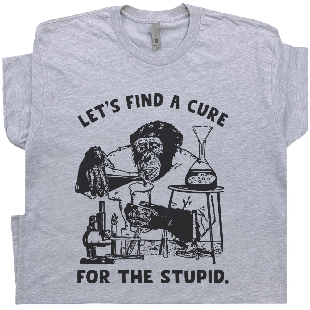 Stupid People T Shirt Funny Monkey Shirt Let’s Find a Cure For Stupid People Shirt Sarcastic Science Shirt Offensive Saying For Men Women T