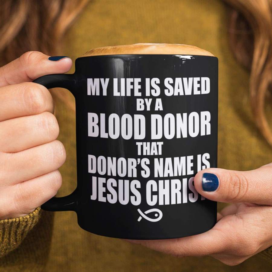 My life is saved by a blood donor named Jesus Christ coffee mug