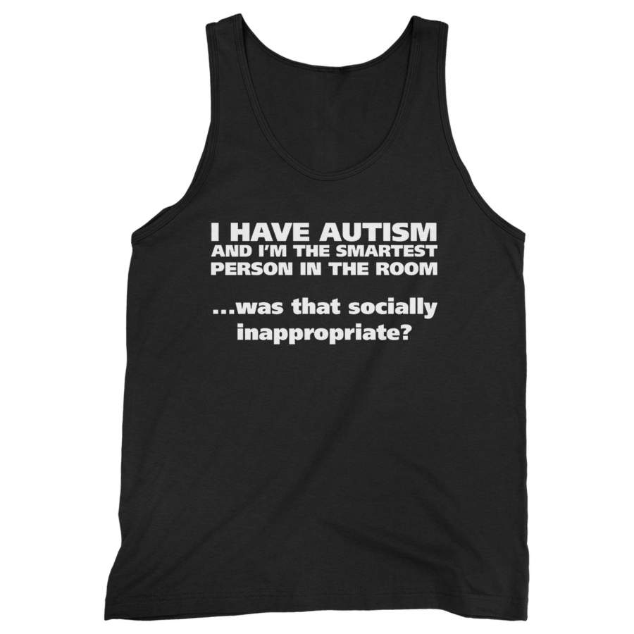 I Have Autism And I’m The Smartest Person In The Room Was That Socially Inappropriate Man’s Tank Top