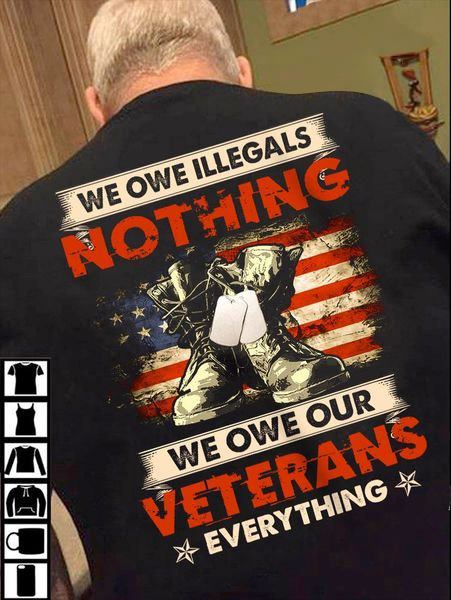 We Owe Illegals Nothing We Owe Our Veterans Everything Unisex T-Shirt Hoodie Size S-5Xl