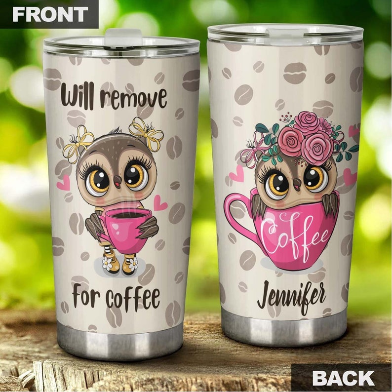 Will Remove For Coffee Funny Owl Personalized Coffee Tumbler-Birthday Christmas Gift For Coffee Lover For Him For Her