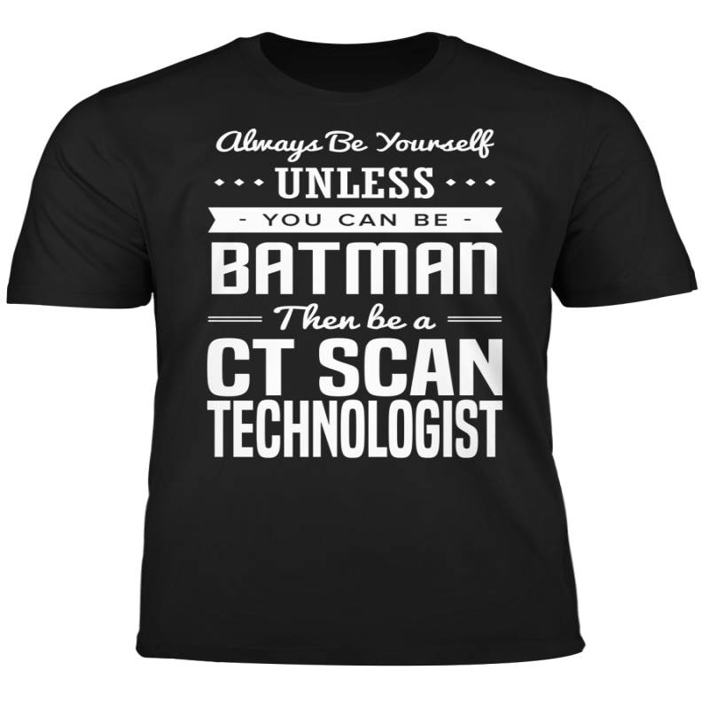 You Can Be A Batman Then Be A CT Scan Technologist Tshirt