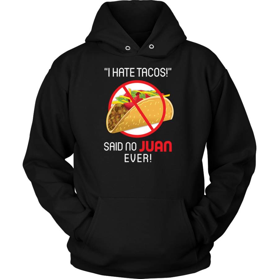 Taco mexican i hate tacos said no juan ever Unisex Hoodie Funny T Shirt – TL00573HO