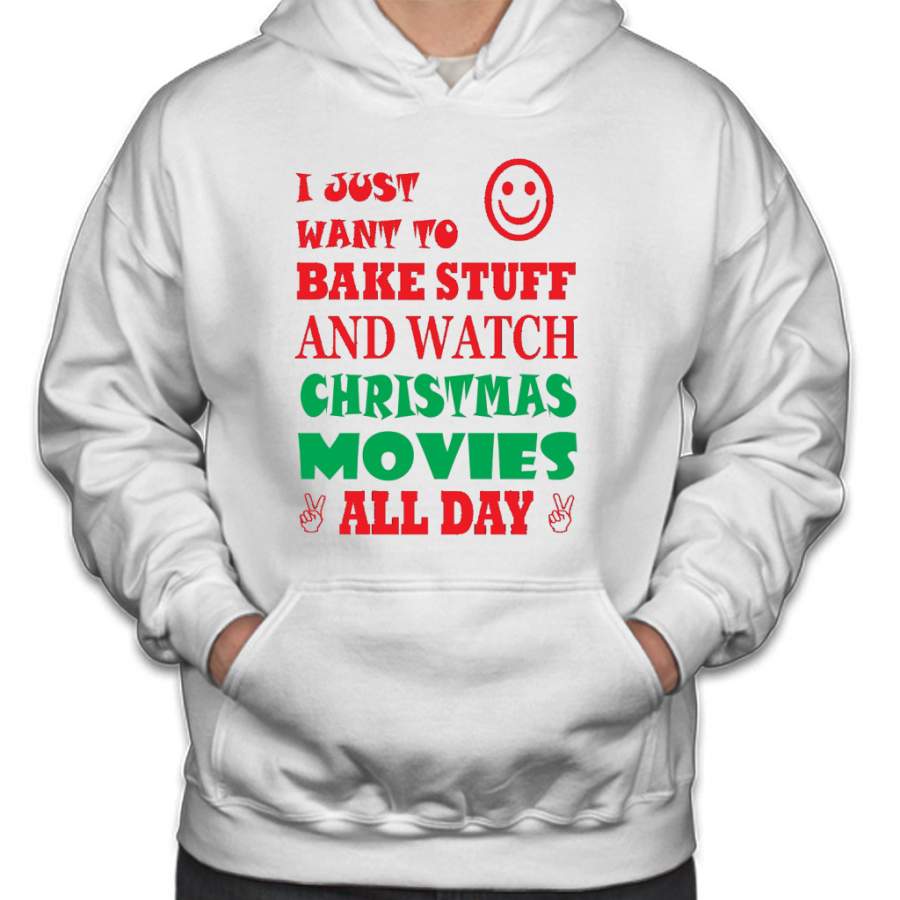I Just Want To Bake Stuff and Watch Christmas Movies All Day – Christmas Holiday T-Shirt and Hoodies Hoodie
