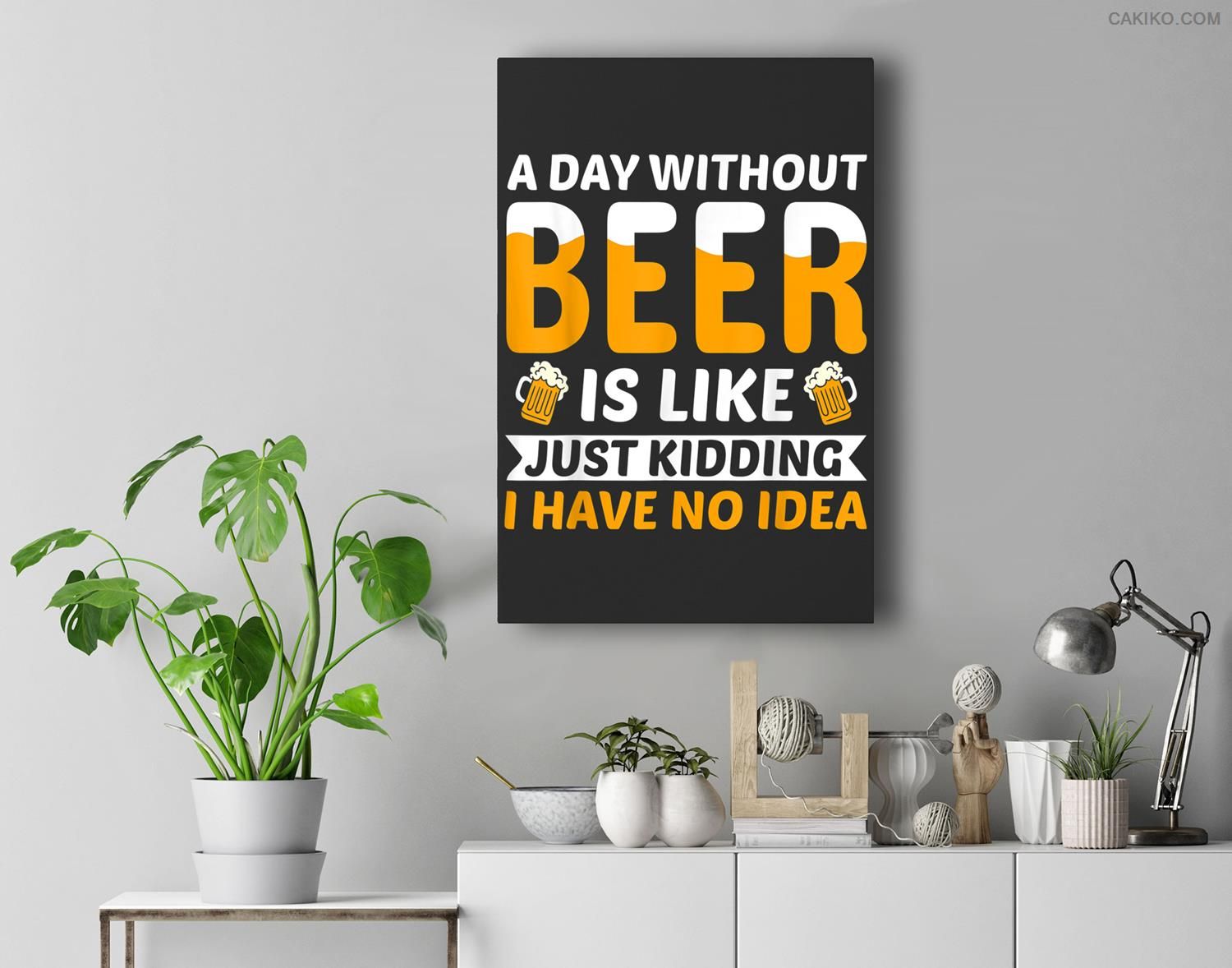 A Day Without Beer Is Like Just Kidding I Have No Idea Beer Premium Wall Art Canvas Decor