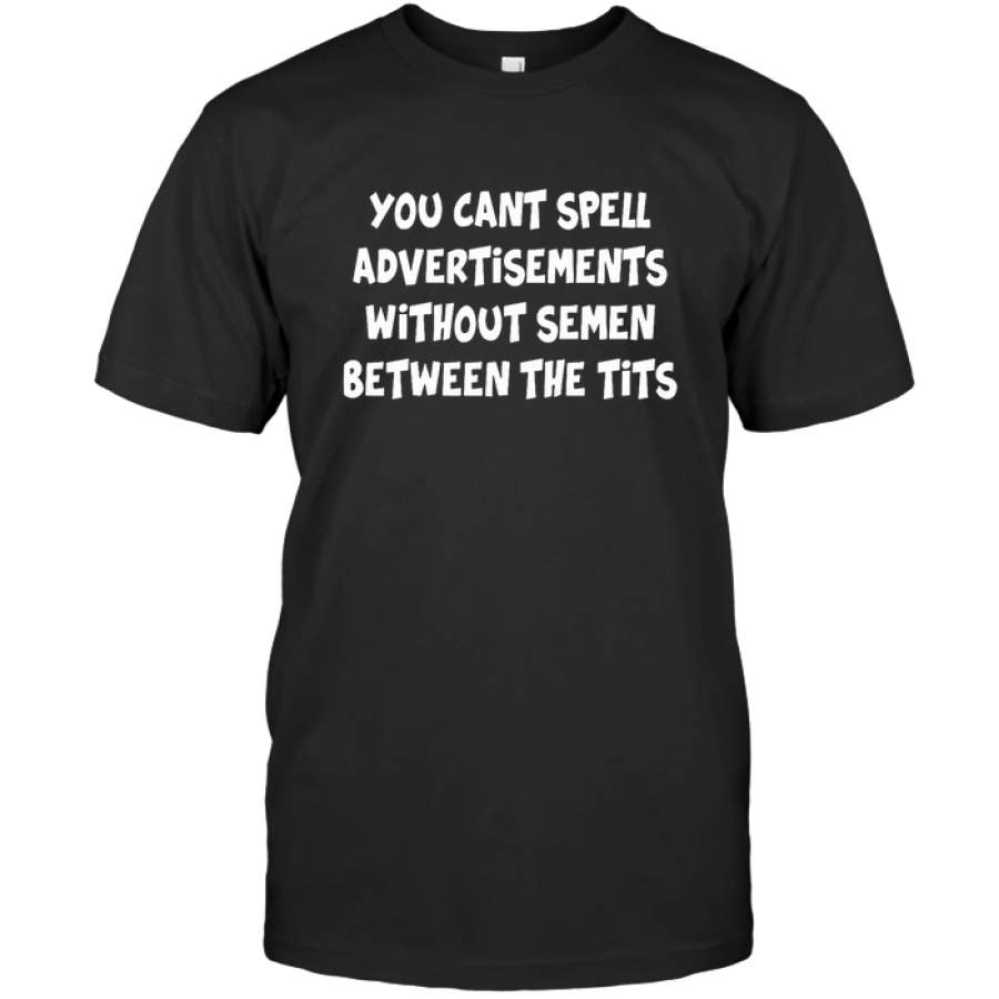 Advertisements Without Semen Between The Tits Funny Sarcastic Gift For Bestfriend Girlfriend Boyfriend T Shirt