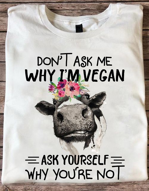 Cow Don’T Aske Me Why I’M Vegan Ask Why You’Re Not Gift Standard/Premium T-Shirt