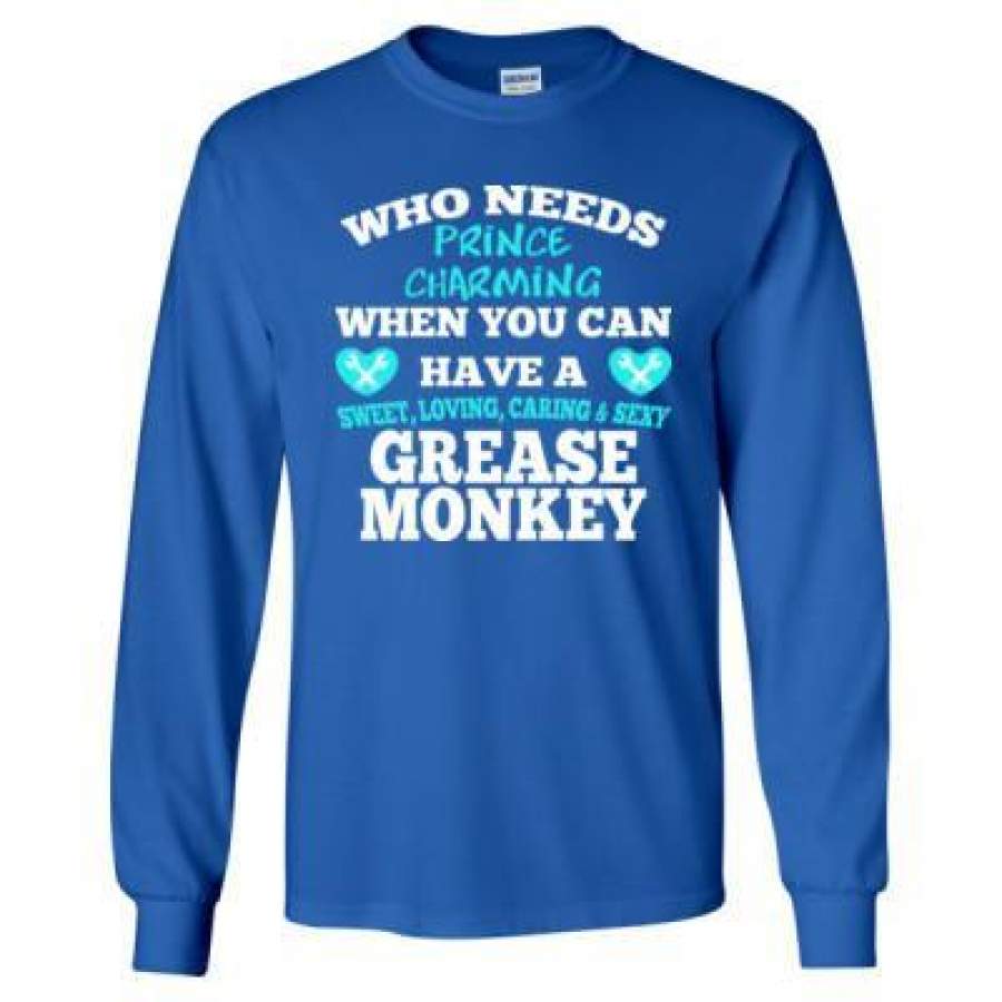 AGR Who Needs Prince Charming When You Can Have A Grease Monkey – Long Sleeve T-Shirt