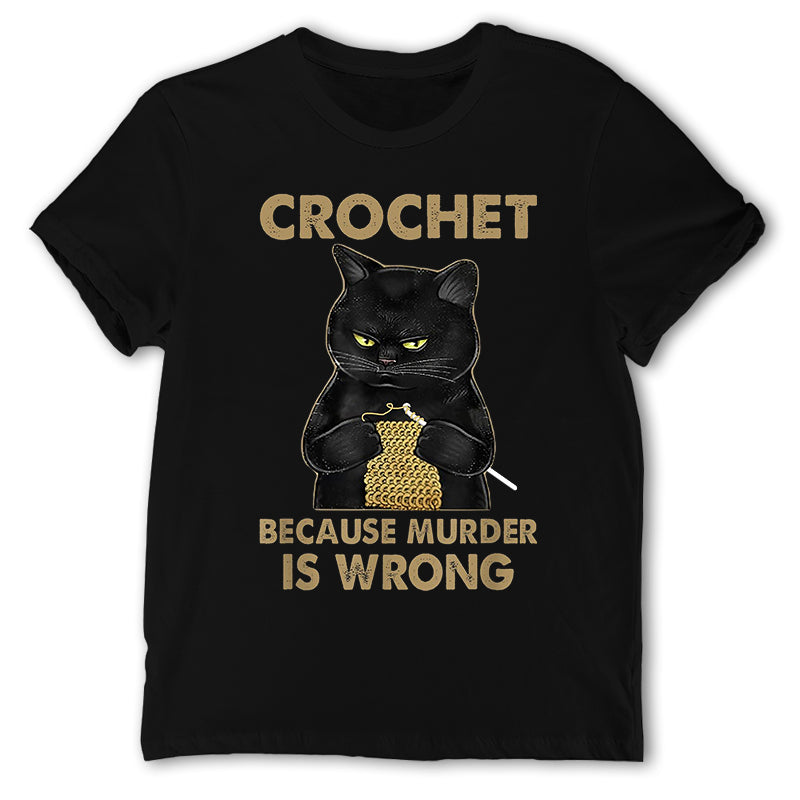 Crochet Because Murder Is Wrong Shir,T Funny Cat Shirt, Gift For Cat Lovers, Black Cat Shirt, Funny Black Cat, Funny Shirt, Cat Hoodie, Pet Lover Gift