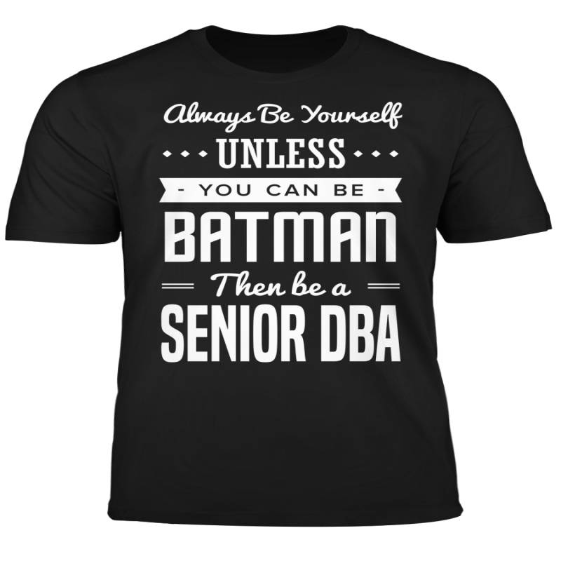 You Can Be A Batman Then Be A Senior DBA Tshirt