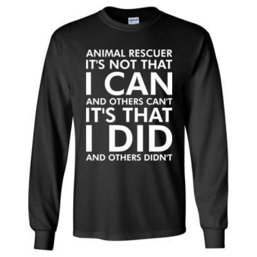 AGR Animal Rescuer Its Not That I Can Other Cant Its That I Did – Long Sleeve T-Shirt