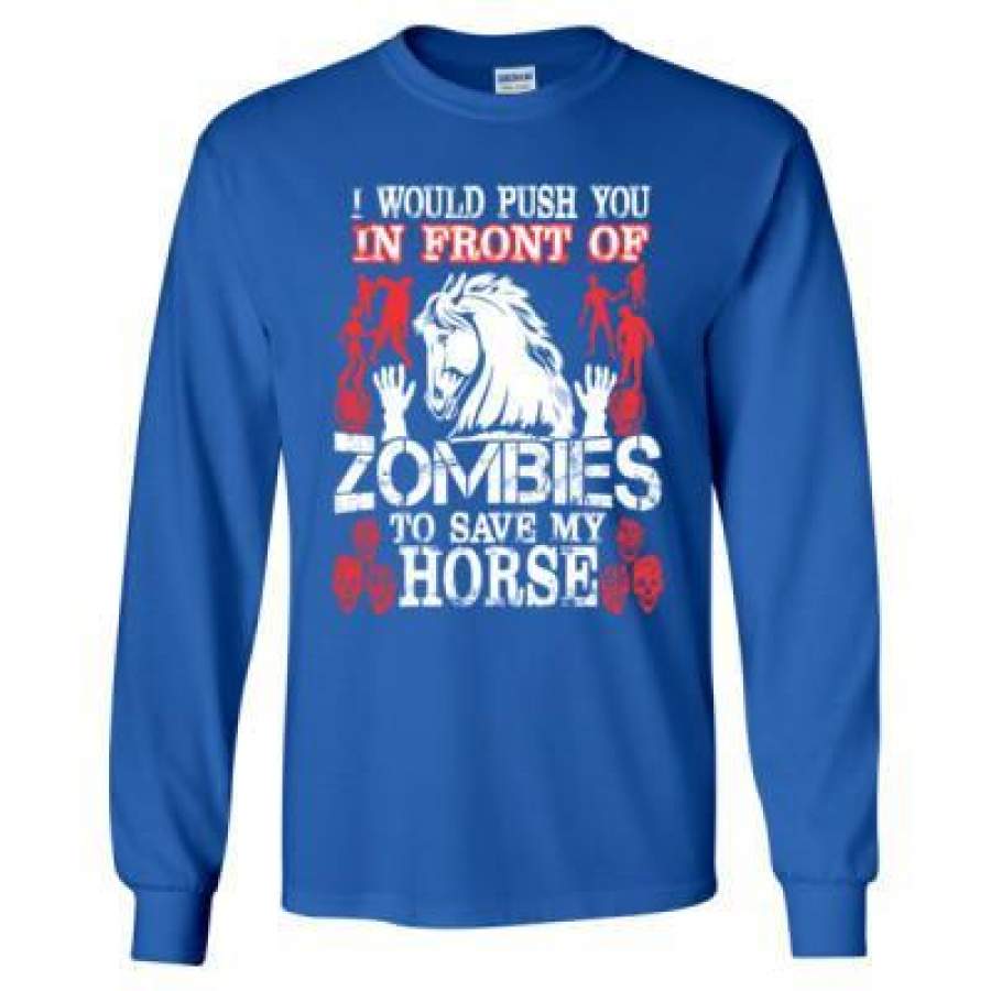 AGR I Would Push You In Front Of Zombies To Save My Horse – Long Sleeve T-Shirt