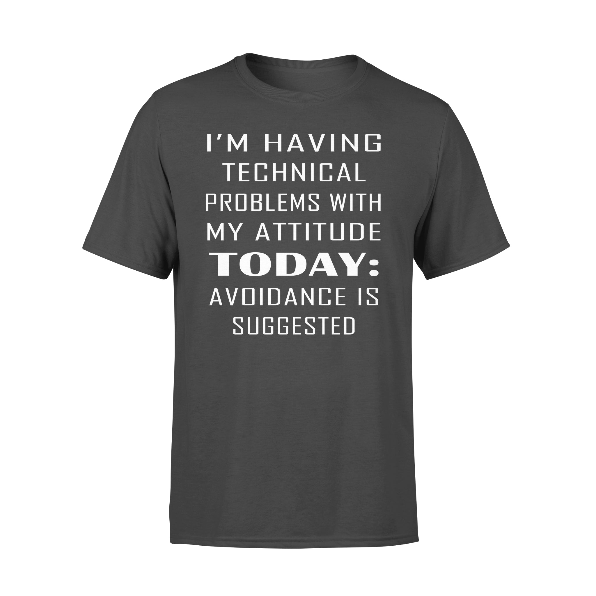 I’m Having Techical Problems With My Attitude Today Avoidance Is Suggested – Standard T-shirt