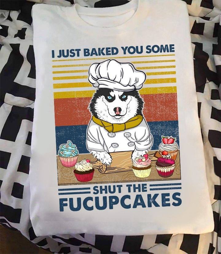 Husky Chef I Just Baked You Some Shut The Fucupcakes Standard Men T-shirt