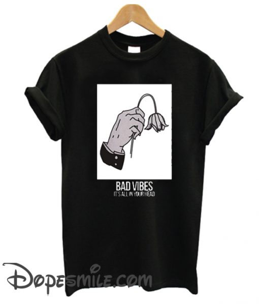 Bad Vibes Its All In Your Head cool  T Shirt