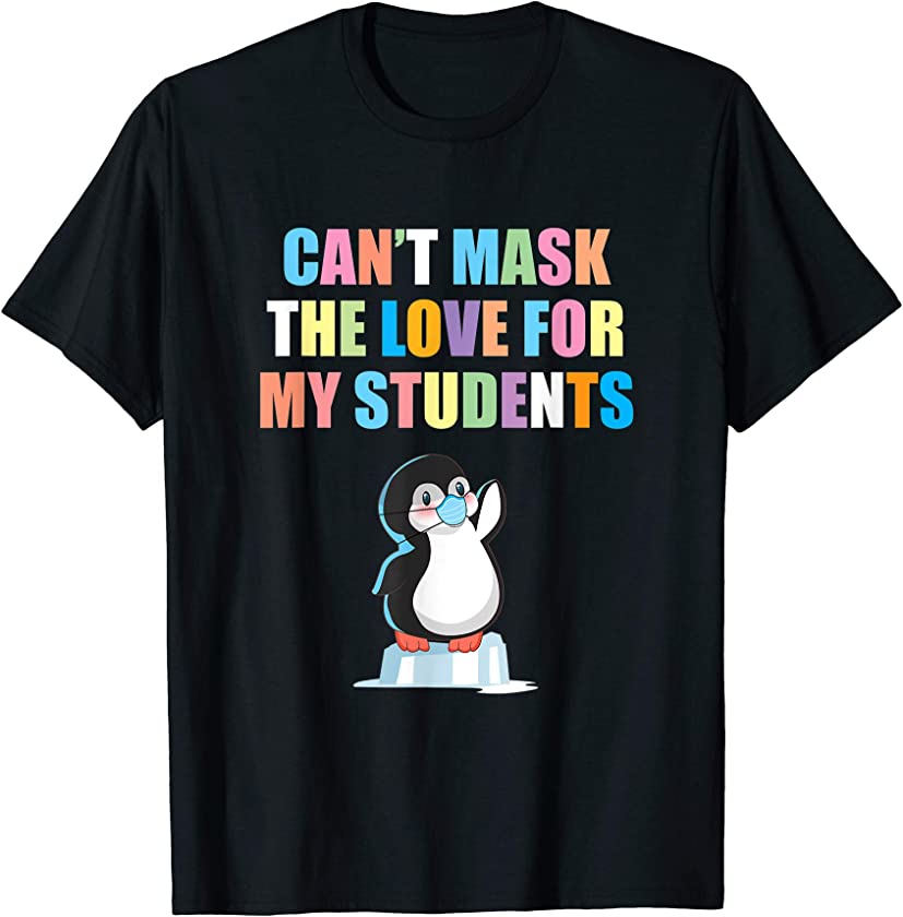 Can’t Mask The Love for My Students School Teacher Penguin T-Shirt