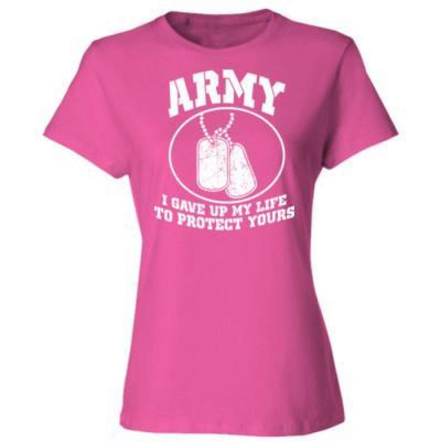 AGR Army I Gave Up My Life To Protect Yours – Ladies’ Cotton T-Shirt