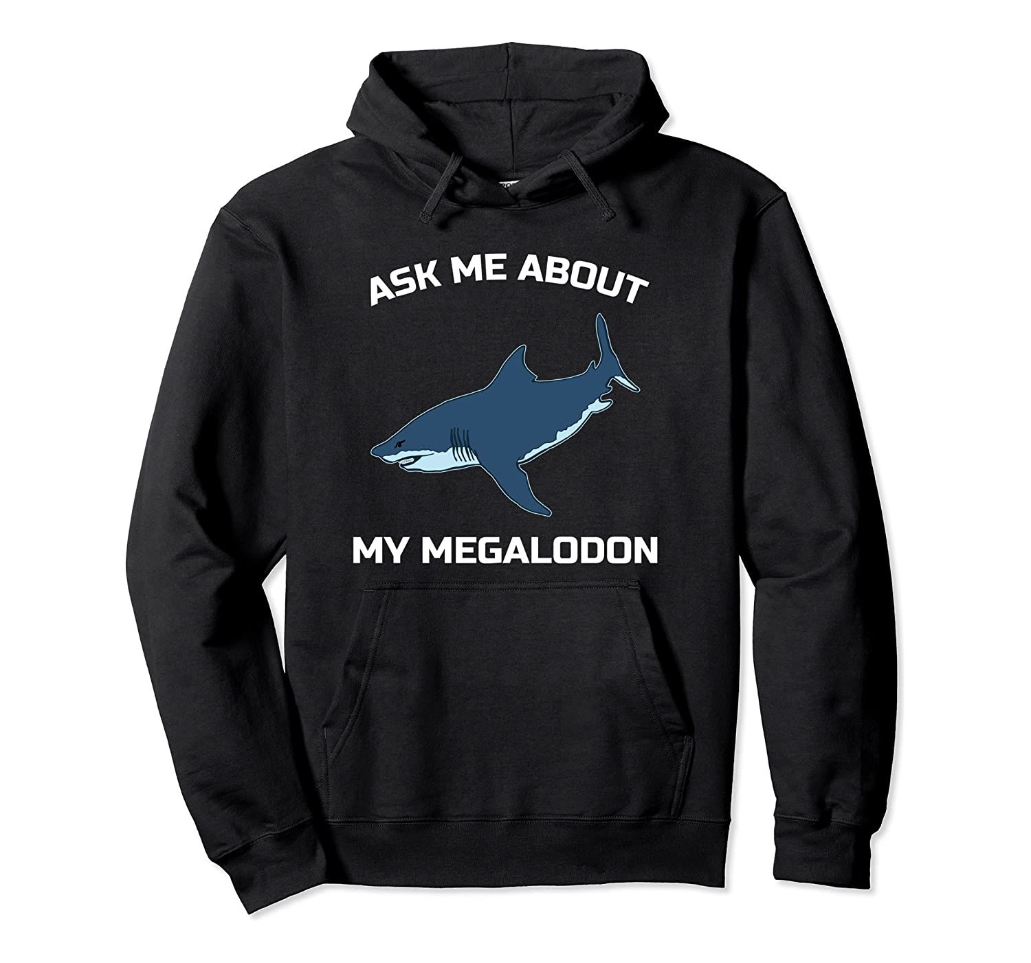 Ask Me About My Megalodon – Funny Megalodon Shark Pullover Hoodie, T-Shirt, Sweatshirt