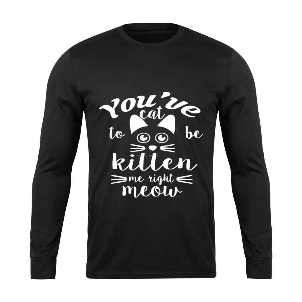 Are You Kitten Me Right Meow Meow Long Sleeve T-Shirt