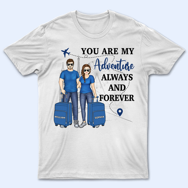 Travel Couple You Are My Adventure Always And Forever – Couple Gift – Personalized Custom T Shirt