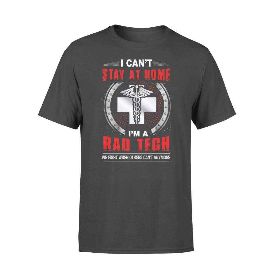 I Can’t Stay At Home I’m A Rad Tech T-shirt