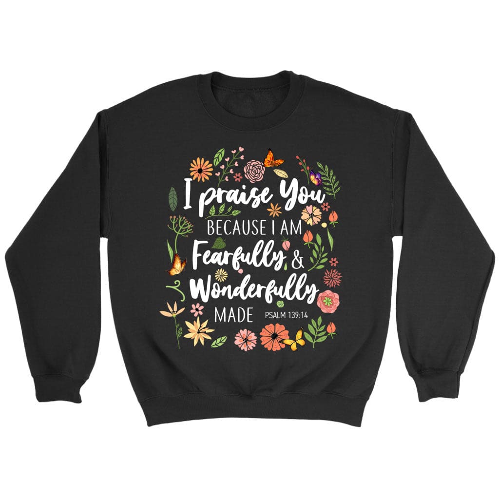 I Praise You Because I Am Fearfully Wonderfully Made Sweatshirt