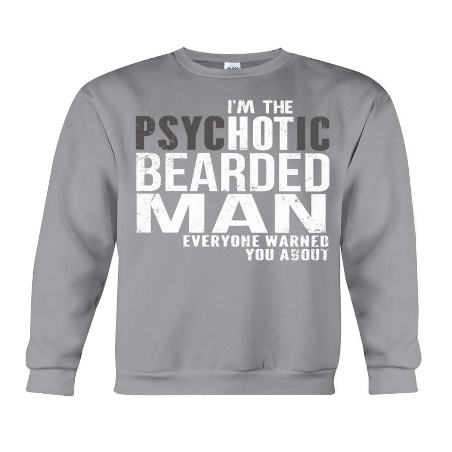 I’m The Psychotic Beared Man – Everyone Warned You Sweatshirt T-Shirt