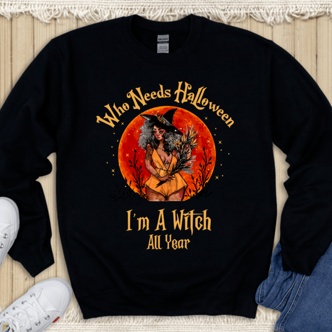 Who Needs Halloween I’M A Witch All Year Sweatshirt, Halloween Gift