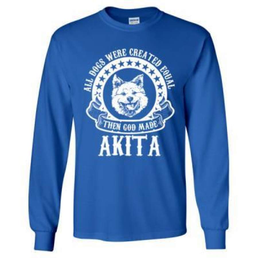 AGR All Dogs Were Created Equal God Made Akita – Long Sleeve T-Shirt