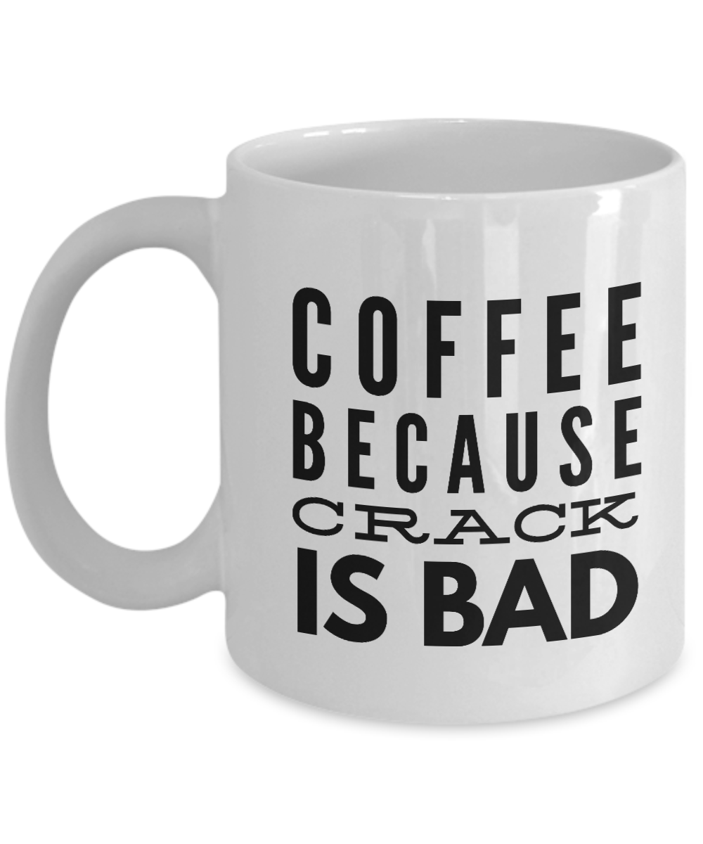 Coffee Because Crack Is Bad-Funny Mugs-Mugs Funny-Funny Mugs For Men-Funny Tea Mugs – Funny Coffee Mugs Sarcasm-Funny Mugs Sarcasm White