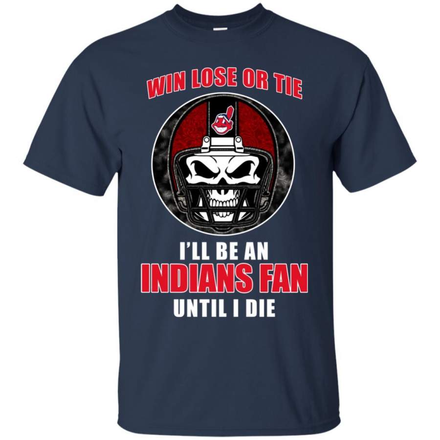 Win Lose Or Tie Until I Die I’ll Be A Fan Cleveland Indians Navy T Shirts