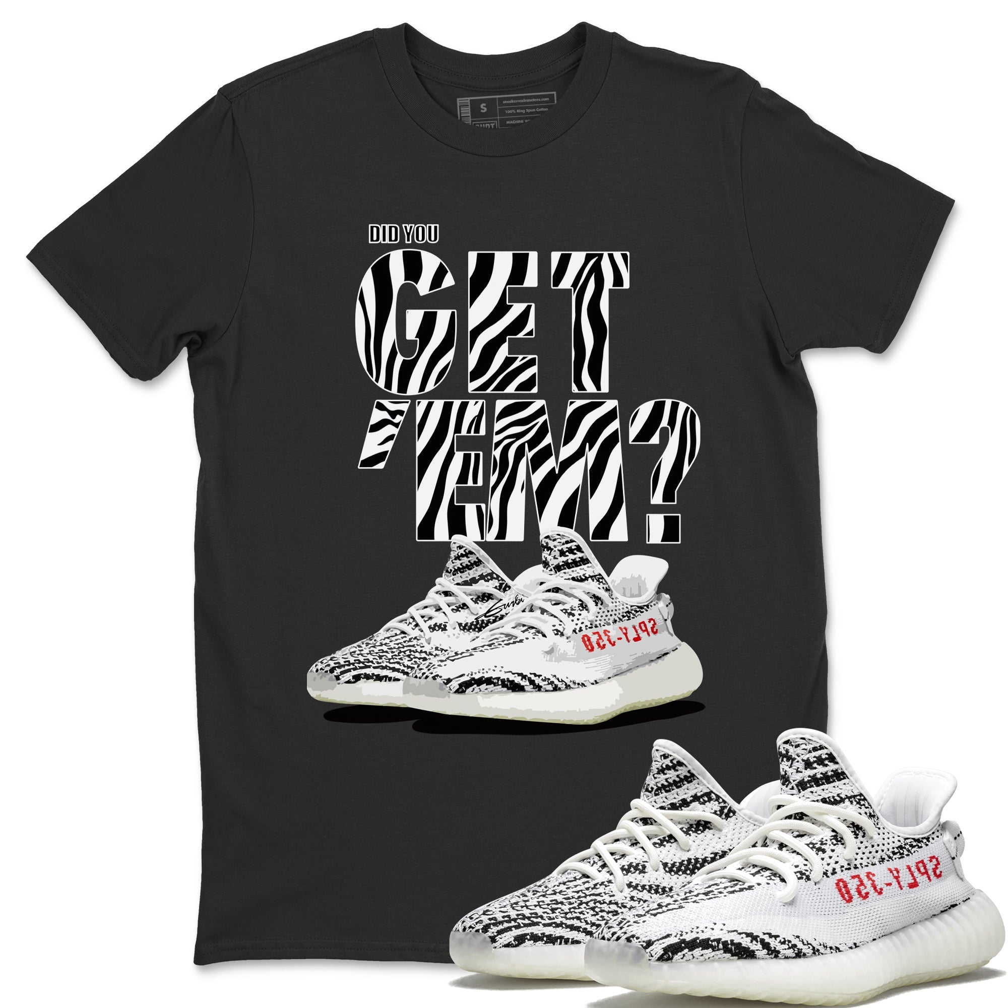 Did You Get ‘Em T-Shirt – Yeezy Boost 350 V2 Zebra