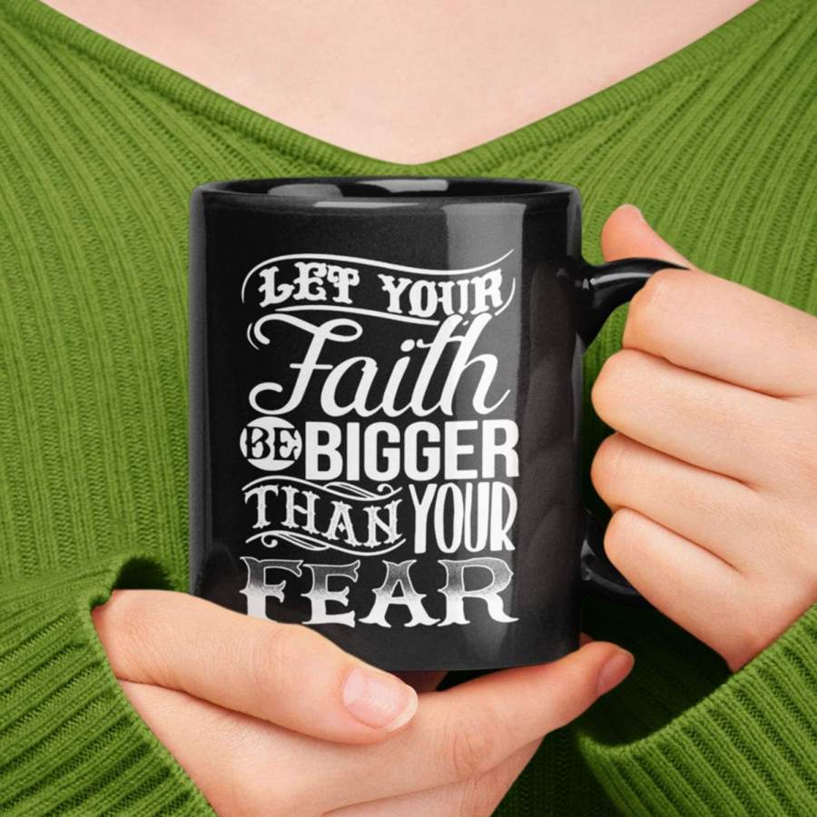 Let your faith be bigger than your fear coffee mug