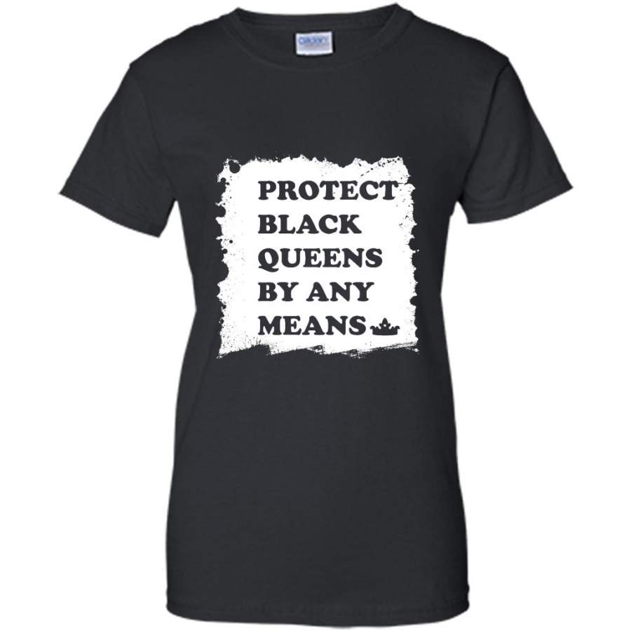 Protect Black Queens By Any Means – Gildan Women Shirt