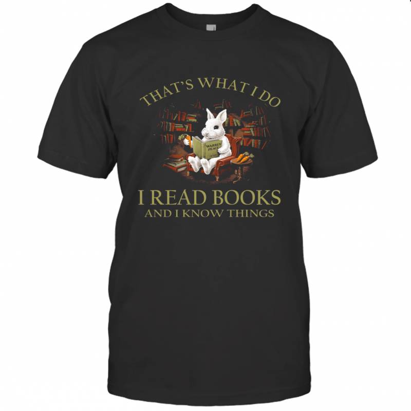 Rabbit Thats What I Do I Read Books And I Know Things T-shirt