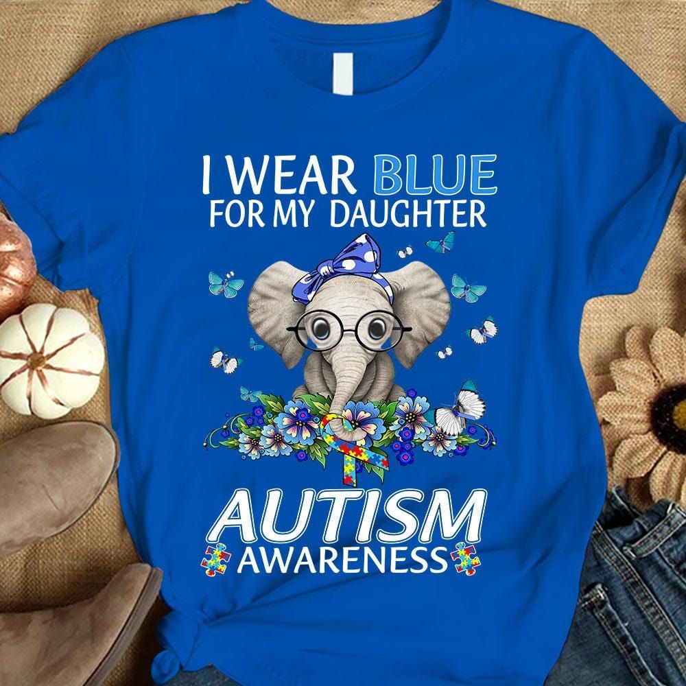 I Wear Blue For My Daughter, Butterfly Flower Elephant, Autism Mom Dad Shirt, Autism Awareness Shirt