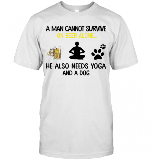 A Man Cannot Survive On Beer Alone He Also Needs Yoga And A Dog Gift T-shirt