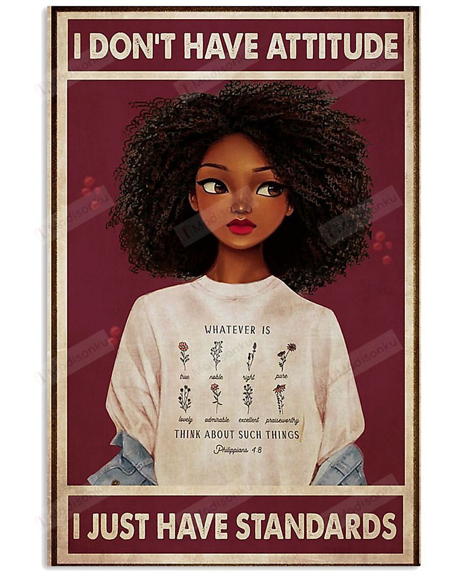 Black Girl Don’t Have Attitude I Just Have Standards Vertical Poster Gift For Men, Women, On Birthday, Xmas, Home Decor Wall Art Print No Frame Full Size